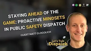 Staying Ahead of the Game  Proactive Mindsets in Public Safety Dispatch Guest Matt Glogolich