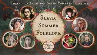 Slavic Folkloric Traditions of Summer &bull; Threads of Tradition: Slavic Voices in Folklore
