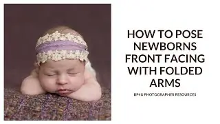 How to Pose Newborns Front Facing With Folded Arms, Newborn Posing Tutorial