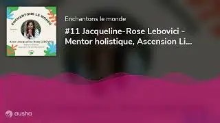 #11 Jacqueline-Rose Lebovici - Mentor holistique, Ascension Life and Business 5D