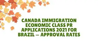 Canada Immigration Economic Class PR Applications 2021 for Brazil &mdash; Approval Rates
