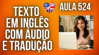 APRENDA INGLÊS COM LEITURA GUIADA - TEXTO EM INGLÊS COM ÁUDIO E TRADUÇÃO #AULA 524