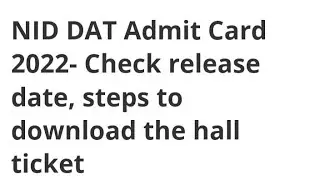 NID DAT ADMIT CARD 2022:CHECK RELEASED DATE  STAP TO DOWNLOAD THE HALL TICKET,LATEST NEWS FOR NID