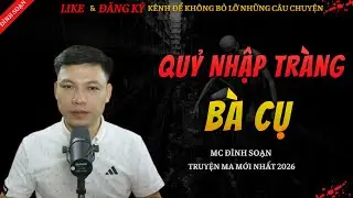 CHUYỆN MA KINH DỊ MỚI | QUỶ NHẬP TRÀNG BÀ CỤ || Truyện Ma Đình Soạn Hay Và Sợ Nhất 2026