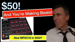 $50 And You're Making Beats | Akai MPD218 in 2022?