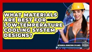 What Materials Are Best For Low-temperature Cooling System Designs?