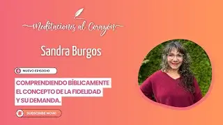 Comprendiendo b&iacute;blicamente el concepto de la fidelidad y su demanda - Sandra Burgos