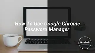How To Use The Google Chrome Password Manager