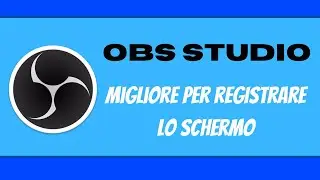 *OBS Studio* programma migliore per registrare lo schermo?