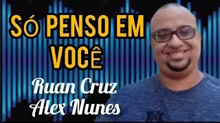 S&Oacute; PENSO EM VOC&Ecirc;  - Ruan Cruz e Alex Nunes. 