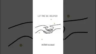 &ldquo;LET ME BE HELPED&rdquo;