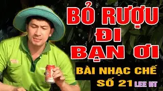 BÀI NHẠC CHẾ SỐ 21 - BỎ RƯỢU ĐI BẠN ƠI - LEE HT  ( KHUYÊN CHÂN THÀNH )