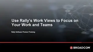 Use Rally&rsquo;s Work Views to Focus on Your Work and Teams