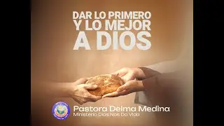 Dar lo primero y lo mejor a Dios - Pastora Delma Medina