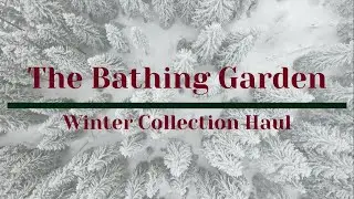 The Bathing Garden - Winter 2023 Collection Haul