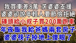 我買車差8萬求婆婆支援，婆婆卻說年輕人要節儉拒絕我，磚頭給小叔子買200萬跑車，年夜飯上我給爸媽兩套房子，婆婆筷子掉地上傻眼了！#爽文#為人處世 #正能量 #故事分享 #生活經驗 #情感