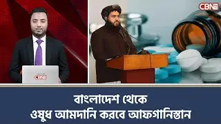 বাংলাদেশ থেকে ওষুধ আমদানি করবে আফগানিস্তান | CBN TV USA
