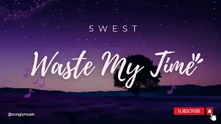 5West - Waste my Time (lyrics)