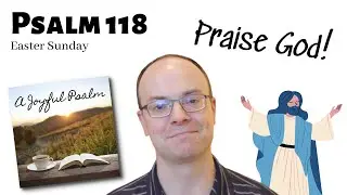 Psalm 118 - Easter Sunday, Year A,B,C - A Joyful Psalm