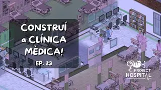 CONSTRU&Iacute; a CL&Iacute;NICA M&Eacute;DICA no Hospital em Project Hospital 2025| EP 23|Gameplay PT BR