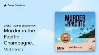Murder in the Pacific: Champagne Beach Book 3 by Matt Francis &middot; Audiobook preview