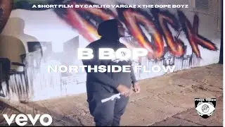 B BOP | Northside Flow (Freestyle) | Music Video | Directed By.The Dope Boyz x Carlito Vargaz