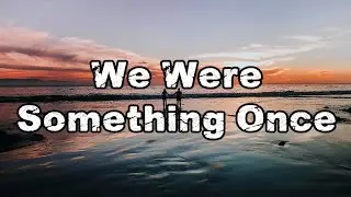 We Were Something Once | Emotional Love Songs | New Music Video ( Lyrics )