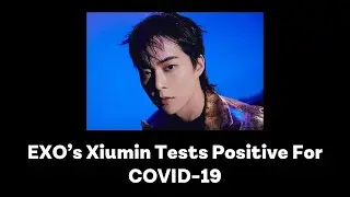 EXO’s Xiumin Tests Positive For COVID-19