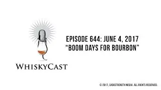 Boom Times for Bourbon (WhiskyCast Episode 644: June 4, 2017)