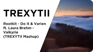 Rootkit - Do It & Varien ft. Laura Brehm - Valkyrie (TREXYTII Mashup)