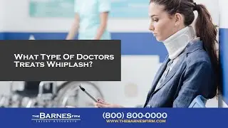 What Type Of Doctor Treats Whiplash? | The Barnes Firm Injury Attorneys