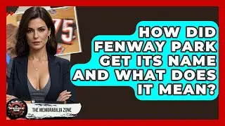 How Did Fenway Park Get Its Name And What Does It Mean? - The Memorabilia Zone