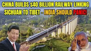 Why India Should Panic - China Builds $40 Billion Railway From Sichuan To Tibet!