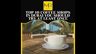 Top 10 Coffee Shops in Dubai You Should Try Once