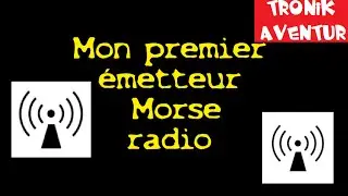 TRONIK AVENTUR 137 - FAIRE UN EMETTEUR MORSE RADIO - TUTORIEL COMMENT CA MARCHE EXPERIENCE