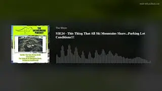 S5E24 - This Thing That All Ski Mountains Share...Parking Lot Conditions!!!