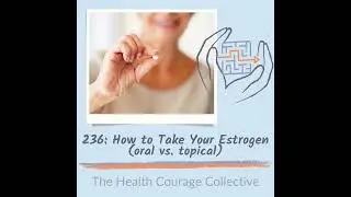 236: How to Take Your Estrogen (oral vs. topical)