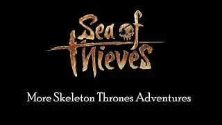 Sea of Thieves - More Skeleton Throne Adventures