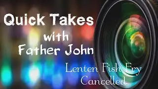 Quick Takes with Father John Moineau | Lenten Fish Fry Cancelled
