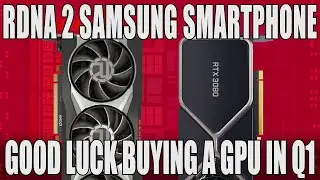 AMD to Dominate Smartphones - Samsung RDNA 2  | AMD & Nvidia GPU Shortages Continue Throughout Q1