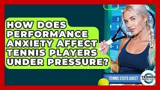 How Does Performance Anxiety Affect Tennis Players Under Pressure? - Tennis Stats Sheet