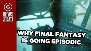 Why The Final Fantasy VII Remake is Going Episodic - GS News Update