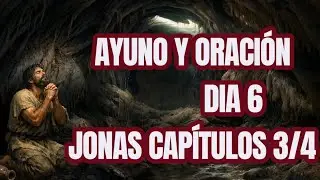 AYUNO Y ORACIÓN DIA 6 JONAS CAPÍTULOS 3/4