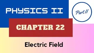 Physics II - Chap. 22 Electric Field - Part II - Spring 2026 [AI Scripted]