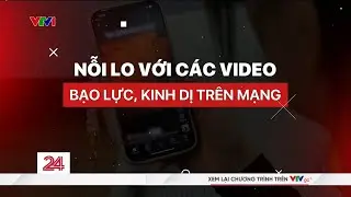 Nỗi lo với các video bạo lực, kinh dị trên mạng