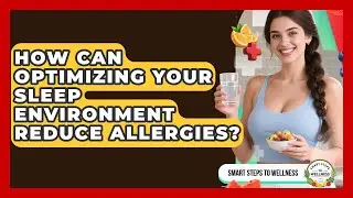 How Can Optimizing Your Sleep Environment Reduce Allergies? - Smart Steps to Wellness