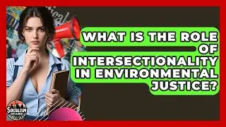 What Is The Role Of Intersectionality In Environmental Justice? - Socialism Explained