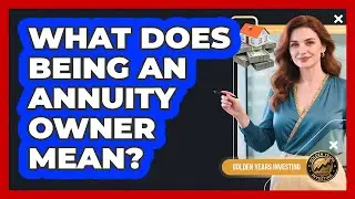 What Does Being An Annuity Owner Mean? - Golden Years Investing