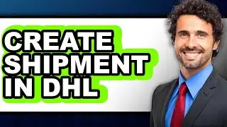 How to Create Shipment in DHL - Easy Guide