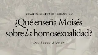 ¿Qué enseña Moisés sobre la homosexualidad? | Dr. Lucas Alemán